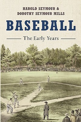 Baseball: The Early Years by Dorothy Seymour Mills, Harold Seymour