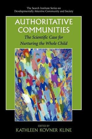 Authoritative Communities: The Scientific Case for Nurturing the Whole Child by Kathleen Kovner Kline