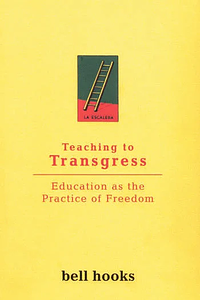 Teaching to Transgress: Education as the Practice of Freedom by bell hooks