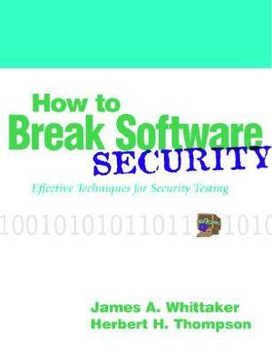 How to Break Software Security by James A. Whittaker, Herbert H. Thompson