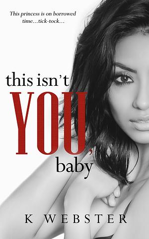 This Isn't You, Baby by K Webster