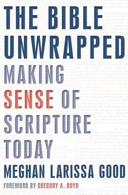 The Bible Unwrapped: Making Sense of Scripture Today by Meghan Good