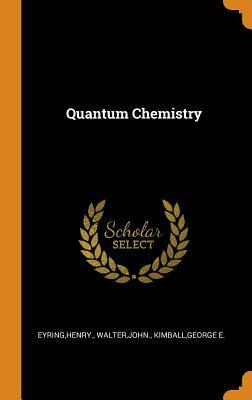 Quantum Chemistry by Henry Eyring, John Walter, George E. Kimball