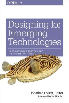 Designing for Emerging Technologies: UX for Genomics, Robotics, and the Internet of Things by Jonathan Follett