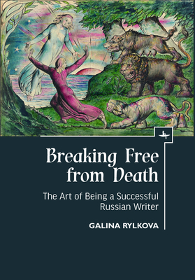 Breaking Free from Death: The Art of Being a Successful Russian Writer by Galina Rylkova