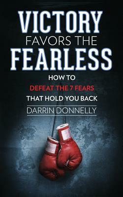 Victory Favors the Fearless: How to Defeat the 7 Fears That Hold You Back by Darrin Donnelly