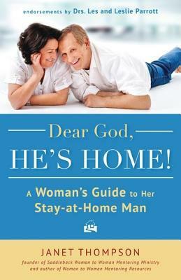 Dear God, He's Home!: A Woman's Guide to Her Stay-At-Home Man by Janet Thompson