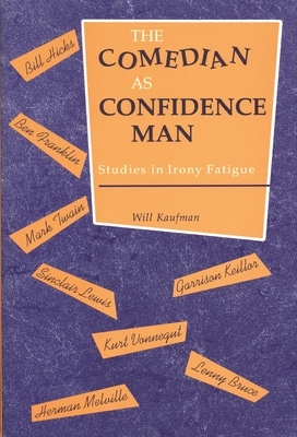 The Comedian as Confidence Man: Studies in Irony Fatigue by Will Kaufman
