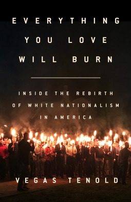 Everything You Love Will Burn: Inside the Rebirth of White Nationalism in America by Vegas Tenold