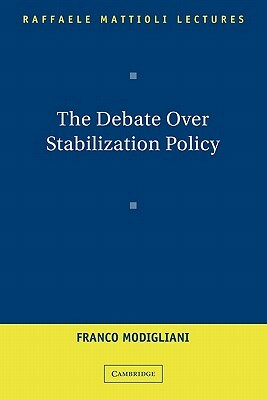 The Debate Over Stabilization Policy by Franco Modigliani