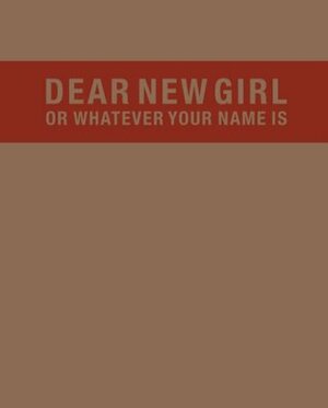 Dear New Girl or Whatever Your Name Is by Trinie Dalton, Lisa Wagner