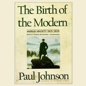 The Birth of the Modern: World Society 1815-1830 by Paul Johnson