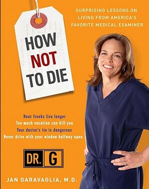 How Not to Die: Surprising Lessons from America's Favorite Medical Examiner by Jan Garavaglia