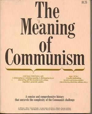 The Meaning of Communism by William J. Miller, Marshall D. Shulman, Henry L. Roberts