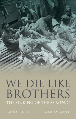 We Die Like Brothers: The Sinking of the SS Mendi by John Gribble, Graham Scott