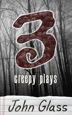 Three Creepy Plays by John Glass