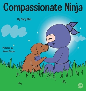 Compassionate Ninja: A Children's Book About Developing Empathy and Self Compassion by Grow Grit Press, Mary Nhin