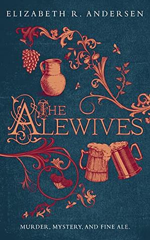 The Alewives: A plague-era tale of murder, friendship, and fine ale by Elizabeth R. Andersen
