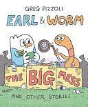 Earl &amp; Worm #2: The Big Mess and Other Stories by Greg Pizzoli