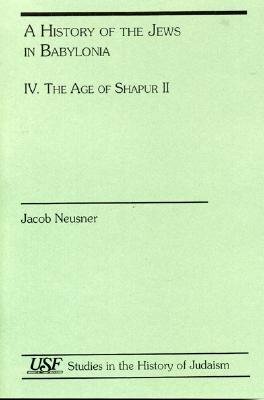 History of Jews in Babylonia IV: Age of Shapur II by Jacob Neusner