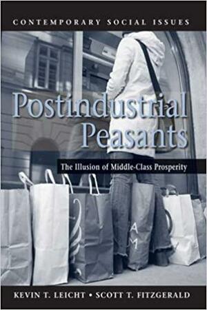 Postindustrial Peasants: The Illusion of Middle-Class Prosperity by Scott T. Fitzgerald, Kevin T. Leicht