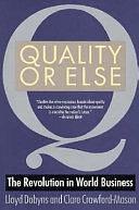 Quality Or Else: The Revolution in World Business by Clare Crawford-Mason, Lloyd Dobyns