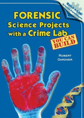 Forensic Science Projects with a Crime Lab You Can Build by Robert Gardner