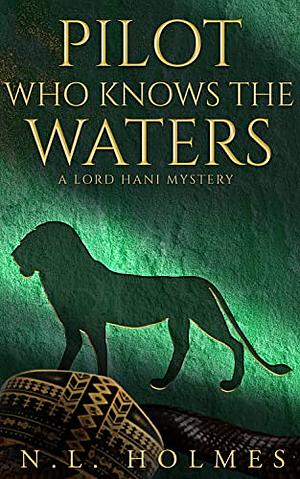 Pilot Who Knows the Waters by N.L. Holmes