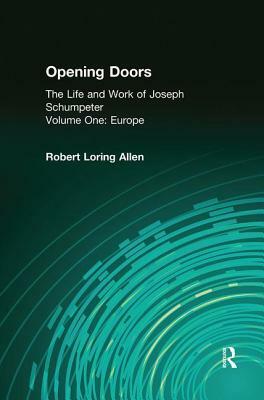 Opening Doors: Life and Work of Joseph Schumpeter: Volume 1, Europe by Robert Loring Allen, Irving Horowitz