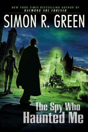 The Spy Who Haunted Me by Simon R. Green