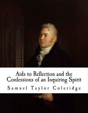 AIDS to Reflection and the Confessions of an Inquiring Spirit: Samuel Taylor Coleridge by Samuel Taylor Coleridge