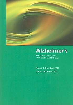 Alzheimer's: The Latest Assessment and Treatment Strategies by George T. Grossberg, Sanjeev M. Kamat