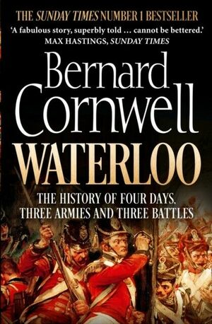 Waterloo: The History of Four Days, Three Armies and Three Battles by Bernard Cornwell