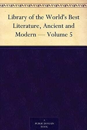 Library of the World's Best Literature, Ancient and Modern; Volume 5 by Lucia Isabella Gilbert Runkle, Hamilton Wright Mabie, George H. Warner, Charles Dudley Warner