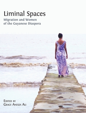 Liminal Spaces: Migration and Women of the Guyanese Diaspora by 