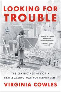 Looking for Trouble: The Classic Memoir of a Trailblazing War Correspondent by Virginia Cowles