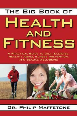 The Big Book of Health and Fitness: A Practical Guide to Diet, Exercise, Healthy Aging, Illness Prevention, and Sexual Well-Being by Philip Maffetone