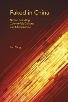 Faked in China: Nation Branding, Counterfeit Culture, and Globalization by Fan Yang