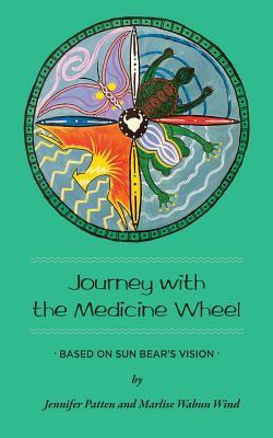 Journey with the Medicine Wheel: Based on Sun Bear's Vision by Marlise Wabun Wind, Jennifer Patten