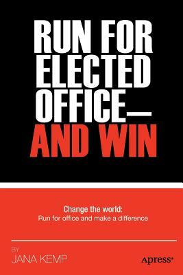 Run for Elected Office and Win by Jana M. Kemp