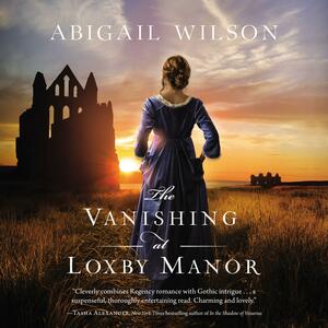 The Vanishing at Loxby Manor by Abigail Wilson