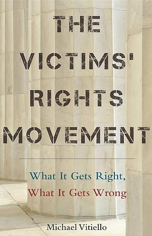 The Victims' Rights Movement: What It Gets Right, What It Gets Wrong by Michael Vitiello