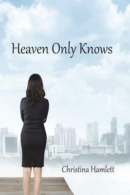 Heaven Only Knows by Christina Hamlett