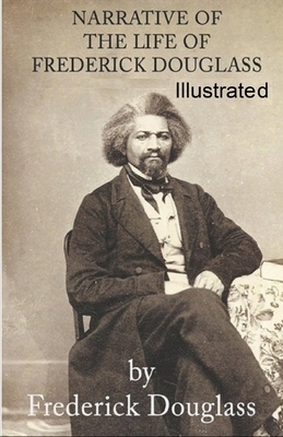 Narrative of the Life of Frederick Douglass ILLUSTRATED by Frederick Douglass