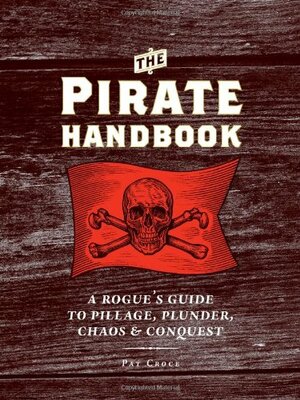 The Pirate Handbook: A Rogue's Guide to Pillage, Plunder, ChaosConquest by Pat Croce