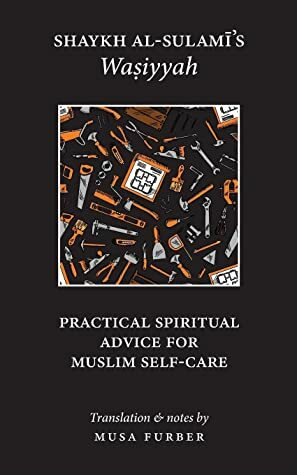 Shaykh al-Sulami's Wasiyyah: Practical Spiritual Advice for Muslim Self-Care by Musa Furber, Abu Abd al-Rahman al-Sulami