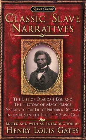 The Classic Slave Narratives by Mary Prince, Olaudah Equiano, Frederick Douglass, Harriet Ann Jacobs, Henry Louis Gates Jr.