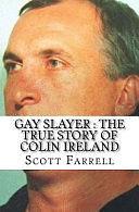 Gay Slayer : the True Story of Colin Ireland by Scott Farrell