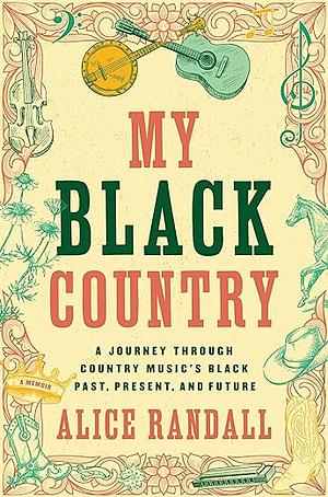 My Black Country: A Journey Through Country Music's Black Past, Present, and Future by Alice Randall