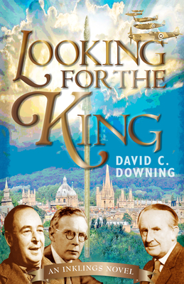 Looking for the King: An Inklings Novel by David C. Downing
